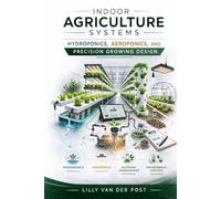 Indoor Agriculture Systems: Hydroponics, Aeroponics, and Precision Growing Design