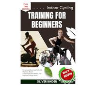 Indoor Cycling Training For Beginners: Structured Routines To Build Stamina, Boost Cardiovascular Health, And Improve Energy Levels