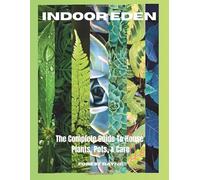 Indoor Eden- The Complete Guide to House Plants, Pots, and Plant Care