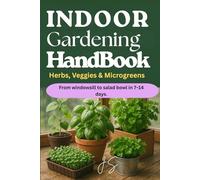 Indoor Gardening Handbook: Herbs, Veggies & Microgreens: Grow Fresh Food Year-Round in Small Spaces with Lights, Containers, and Foolproof Routines