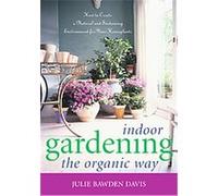 Indoor Gardening the Organic Way Julie Bawden-Davis (Auteur)