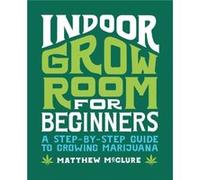 Indoor Grow Room for Beginners A StepByStep Guide to Growing Marijuana - Matthew Mcclure - Rockridge Press - Livre en Anglais - Paperback Matthew McclureMatthew Mcclure (Auteur)