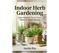 Indoor Herb Gardening: Easy Ways to Grow Fresh Herbs in Small Spaces