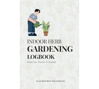 Indoor Herb Gardening Log: A Plant Care Tracker & Growth Journal for Small Spaces, Kitchen Gardens, and Apartment Living - 100 Pages