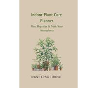 Indoor Plant Care Planner: Plan, Organize & Track Your House Plants