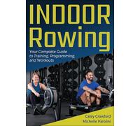 Indoor Rowing: Your Complete Guide to Training, Programming, and Workouts