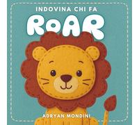 Indovina chi fa Roar: Scopri gli animali attraverso i versi - Libro illustrato per bambini 1-2 anni