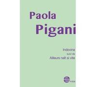 INDOVINA suivi de AILLEURS NAIT SI VITE Pigani paola (Auteur)
