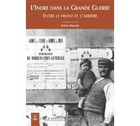 Indre dans la Grande Guerre (L') - Entre le front et l'arrière Entre front et l'arrière - Daniel Bernard - Nouvelles Editions Sutton - broché - Monographie