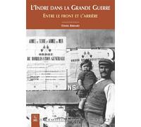 Daniel Bernard – L'Indre dans la Grande Guerre – Entre le front et l'arrière – Broché