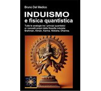 Induismo e teoria quantistica: Tutte le analogie inaspettate tra i principi quantistici e i concetti propri della filosofia induista: Brahman, Atman, Karma, Moksha, Dharma.