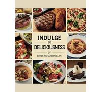 Indulge in Deliciousness - Derek Richard Phillips: A Guide to 90 Irresistible Ice Cream and Sugar Cone Recipes for Elevating Your Culinary Skills