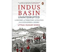 Indus Basin Uninterrupted: A History of Territory & Politics from Alexander to Nehru