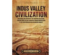 Indus Valley Civilization: An Enthralling Overview of the Harappan Civilization, Starting from the Early Harappan through Mohenjo-daro to the Aryan Invasion and Achaemenid Conquest