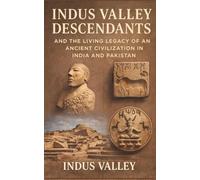 Indus Valley Descendants and the Living Legacy of an Ancient Civilization in India and Pakistan: Dravidian roots tribal ancestry genetics archaeology ... history of South Asia’s earliest people
