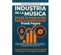 Industria de la música: desde la inspiración hasta la monetización: Cómo desarrollar un proyecto musical, entender el negocio y monetizar tu música