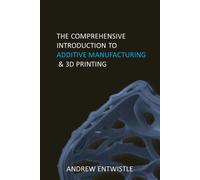 Industrial Additive Manufacturing And 3d Printing: The Comprehensive Introduction To The Technoques And Technology Behind The Exciting World Of Additive Manufacturing And 3d Printing