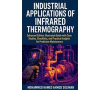 Industrial Applications of Infrared Thermography: Enhanced Edition: Illustrated Guide with Case Studies, Checklists, and Practical Insights for Predictive Maintenance