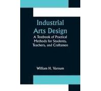 Industrial Arts Design; A Textbook Of Practical Methods For Students, Teachers, And Craftsmen