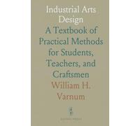 Industrial Arts Design: A Textbook of Practical Methods for Students, Teachers, and Craftsmen