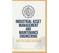INDUSTRIAL ASSET MANAGEMENT AND MAINTENANCE ENGINEERING: Equipment Reliability Programs Predictive Maintenance Strategies and Lifecycle Performance Optimization Systems