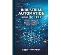 Industrial Automation in the IIoT Era: Building Intelligent, Scalable, and Secure Smart Factories