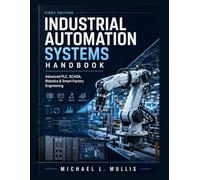 Industrial Automation Systems Handbook: Advanced Plc, Scada, Robotics & Smart Factory Engineering
