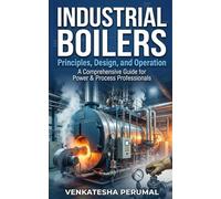 INDUSTRIAL BOILERS: Principles, Design, and Operation A Comprehensive Guide for Power & Process Professionals