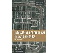 Industrial Colonialism in Latin America: The Third Stage (Studies in Critical Social Sciences) by Victor Manuel Figueroa Sep?lveda (2014-11-11)