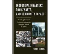 Industrial Disasters Toxic Waste and Community Impact by Francis O. Adeola Francis O Adeola, (Auteur)