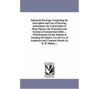 Industrial Drawing; Comprising the Description and Uses of Drawing Instruments, the Construction of Plane Figures, the Projections and Sections of Geo Mahan, Dennis Hart (Auteur)