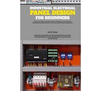 Industrial Electrical Panel Design for Beginners: A Step-by-Step Guide and Practical Applications to Basics Wiring Techniques, Power Distribution, ... Exercises and Quiz Section with Answer Keys