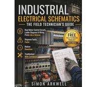 INDUSTRIAL ELECTRICAL SCHEMATICS: THE FIELD TECHNICIAN'S GUIDE: Read Motor Control Circuits, Ladder Diagrams & Wiring Prints Like a Veteran-Diagnose ... Downtime & Troubleshoot with Confidence