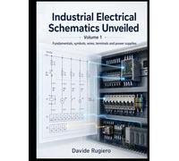 Industrial Electrical Schematics Unveiled - Volume 1: Fundamentals, Symbols, Wires, Terminal Blocks and Power Distribution
