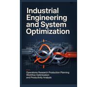 INDUSTRIAL ENGINEERING AND SYSTEM OPTIMIZATION: Operations Research Production Planning Workflow Optimization and Productivity Analysis