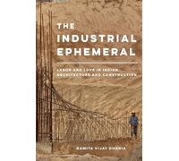Industrial Ephemeral: Labor and Love in Indian Architecture and Construction