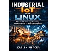 Industrial IoT with Linux: A Practical Guide to Edge Computing, Smart Automation, and Matter Protocol Integration