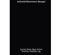 Industrial Maintenance Manager: Journal, Notes, Ideas, Actions, Priorities, Checklists, Log | Tool for Daily Goal Setting Tracker | Time Management | ... | Project Office Book Gifts for Meetings