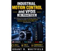 Industrial Motion Control and VFDs in Practice: Servo Sizing, Drive Tuning and PLCopen Motion Control: A Hands-On Guide to VFD Programming, Electronic Gearing, Cam Profiles and Commissioning