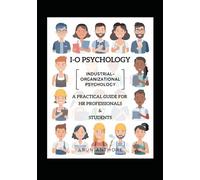 Industrial-Organizational Psychology (IO Psychology) | A Practical Guide for HR Professionals & Students: Workplace Psychology of Motivation, Stress, Leadership, Team Dynamics, and Beyond | Guidebook