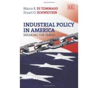 Industrial Policy in America: Breaking the Taboo - [Livre en VO] Marco R Di Tommaso, Stuart O Schweitzer (Auteur)