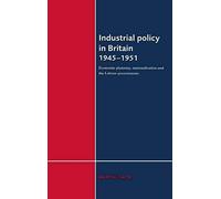 Industrial Policy In Britain 1945-1951