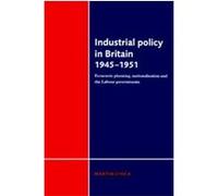Industrial Policy in Britain 1945-1951 Martin Chick (Auteur)