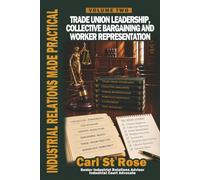 Industrial Relations Made Practical Volume Two: Trade Union Leadership, Collective Bargaining and Worker Representation