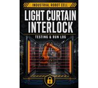 Industrial Robot Cell Light Curtain Interlock Testing & Run Log: 6-Month Tracker for Interlocks, Teach Pendants, Axis Limits, and Payload Weights