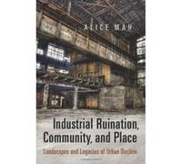 Industrial Ruination, Community and Place: Landscapes and Legacies of Urban Decline - [Livre en VO] Alice Mah (Auteur)