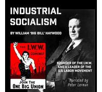 Industrial Socialism: Big Bill Haywood and the I.w.w.