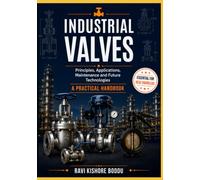 INDUSTRIAL VALVES: Principles, Applications, Maintenance and Future Technologies