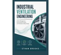 INDUSTRIAL VENTILATION ENGINEERING: Airflow Management Environmental Control and Workplace Safety Design