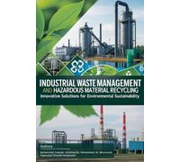 Industrial Waste Management and Hazardous Materials Recycling: Innovative Solutions for Environmental Sustainability